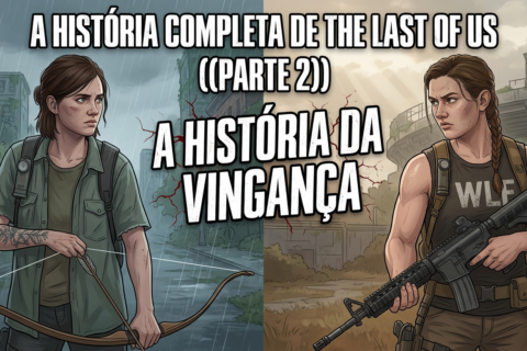 A HISTÓRIA COMPLETA DE THE LAST OF US PART II: O Brutal Ciclo de Vingança de Ellie e Abby!